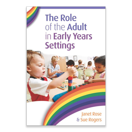 The Role of the Adult in Early Years Settings - Janet Rose and Sue Rogers