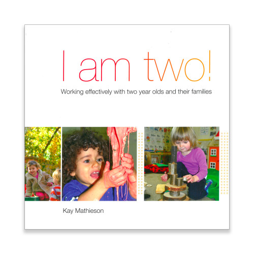 I am Two: Working Effectively with Two Year Olds and Their Families - Kay Mathieson